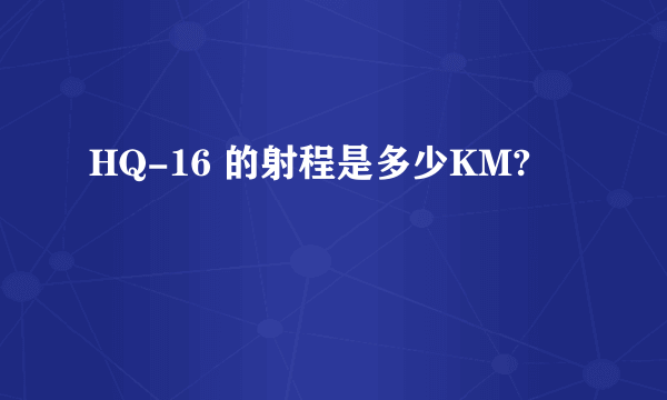 HQ-16 的射程是多少KM?