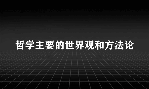 哲学主要的世界观和方法论
