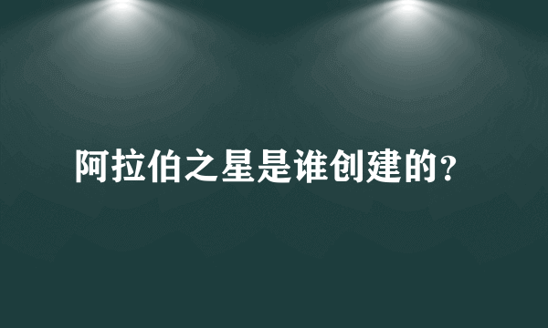 阿拉伯之星是谁创建的？