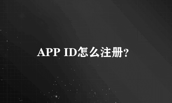 APP ID怎么注册？