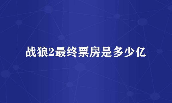 战狼2最终票房是多少亿