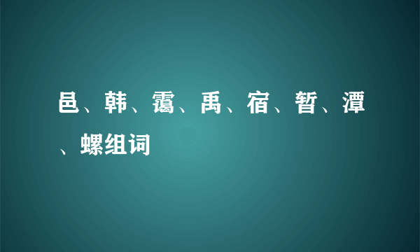 邑、韩、霭、禹、宿、暂、潭、螺组词