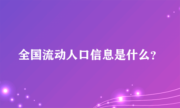 全国流动人口信息是什么？