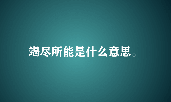 竭尽所能是什么意思。