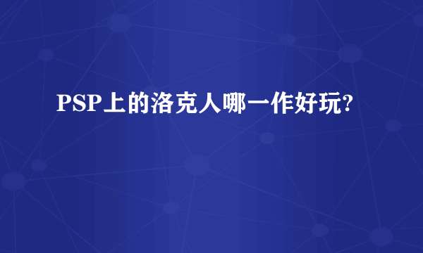 PSP上的洛克人哪一作好玩?