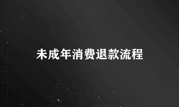 未成年消费退款流程