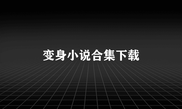 变身小说合集下载