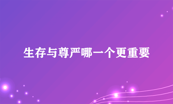 生存与尊严哪一个更重要