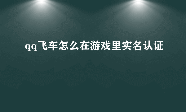 qq飞车怎么在游戏里实名认证