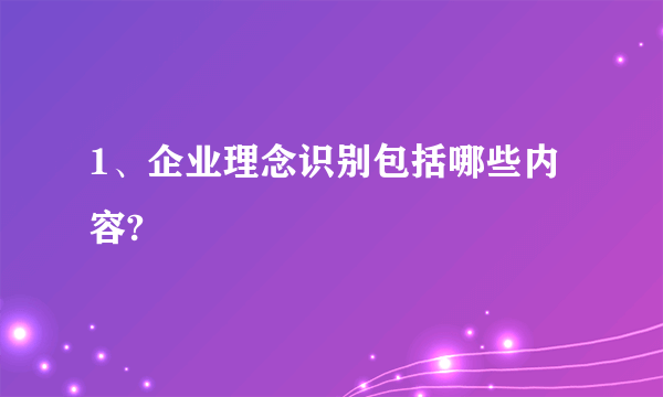 1、企业理念识别包括哪些内容?