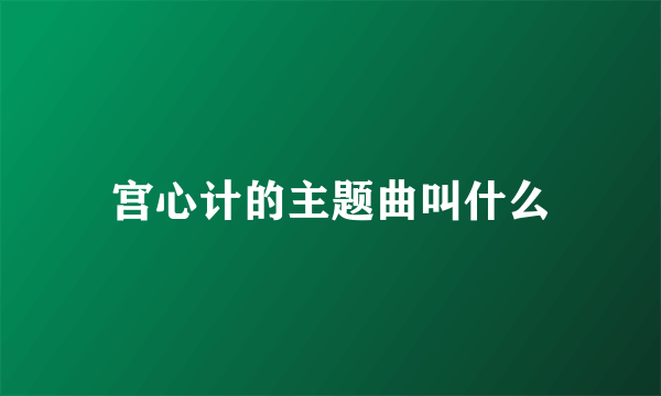宫心计的主题曲叫什么