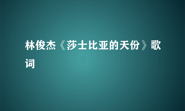 林俊杰《莎士比亚的天份》歌词