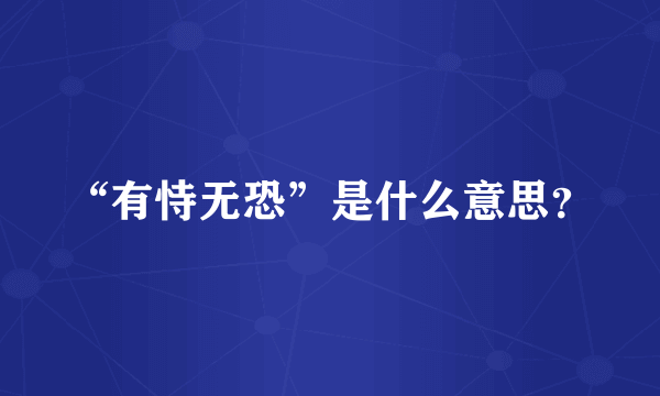 “有恃无恐”是什么意思？