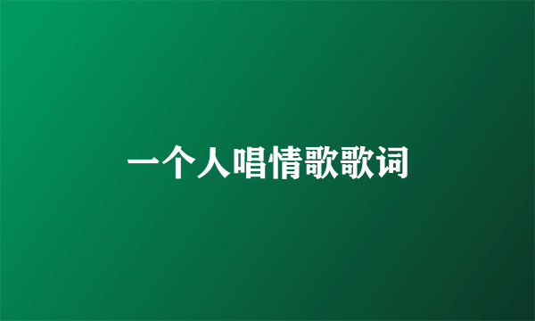 一个人唱情歌歌词