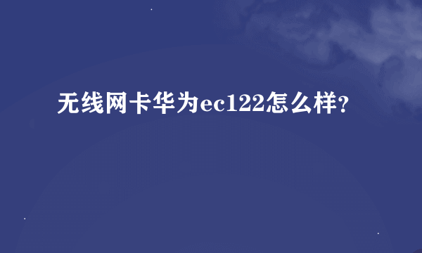 无线网卡华为ec122怎么样？