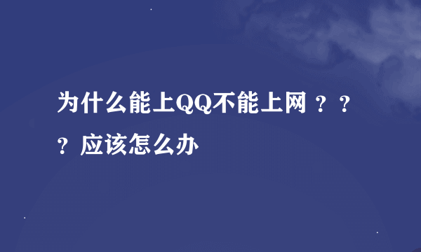 为什么能上QQ不能上网 ？？？应该怎么办