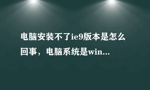 电脑安装不了ie9版本是怎么回事，电脑系统是win10的？