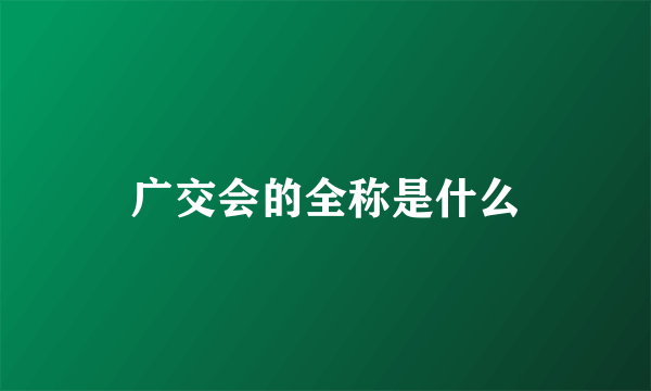 广交会的全称是什么