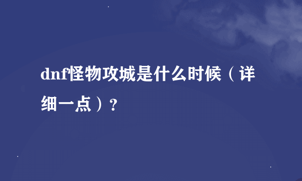 dnf怪物攻城是什么时候（详细一点）？