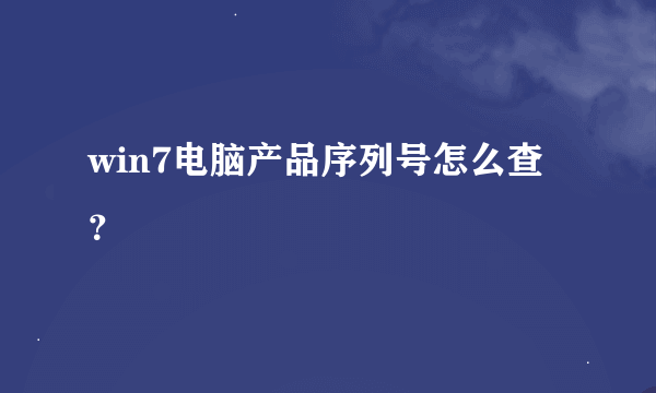 win7电脑产品序列号怎么查？