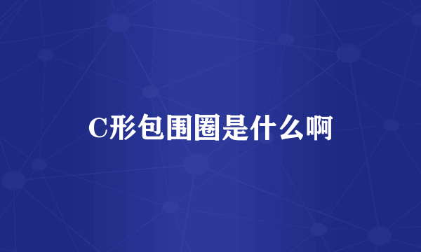 C形包围圈是什么啊