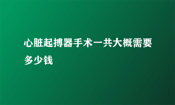 心脏起搏器手术一共大概需要多少钱