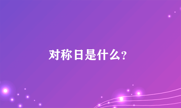 对称日是什么？