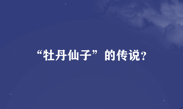 “牡丹仙子”的传说？