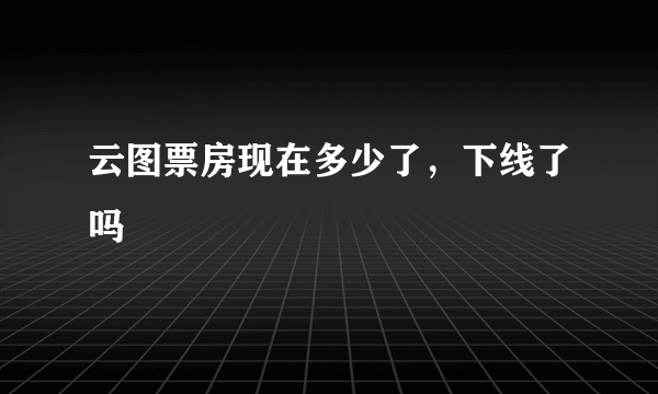 云图票房现在多少了，下线了吗