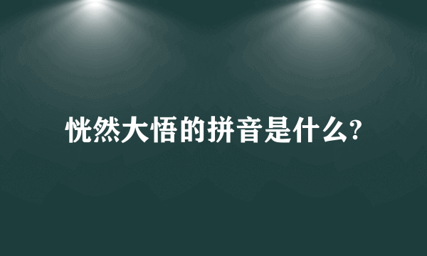 恍然大悟的拼音是什么?