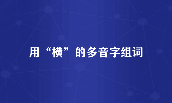 用“横”的多音字组词