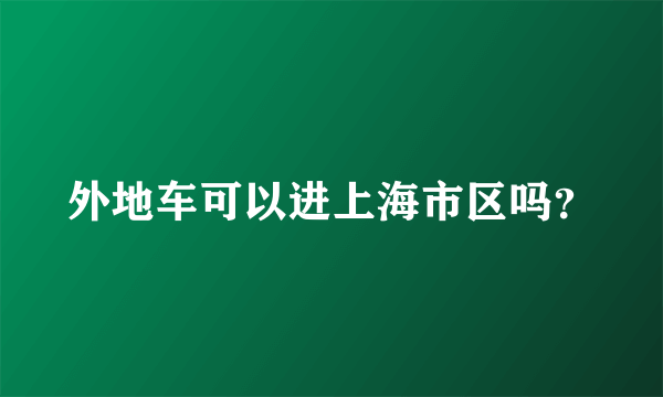 外地车可以进上海市区吗？