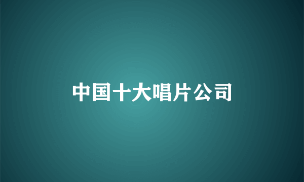 中国十大唱片公司