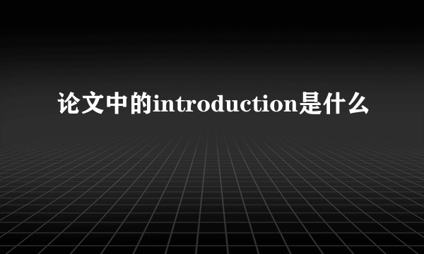 论文中的introduction是什么
