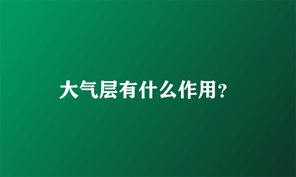 大气层有什么作用？