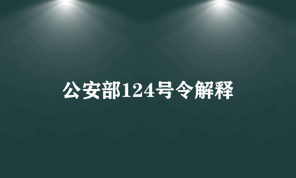 公安部124号令解释