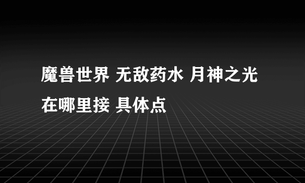 魔兽世界 无敌药水 月神之光 在哪里接 具体点