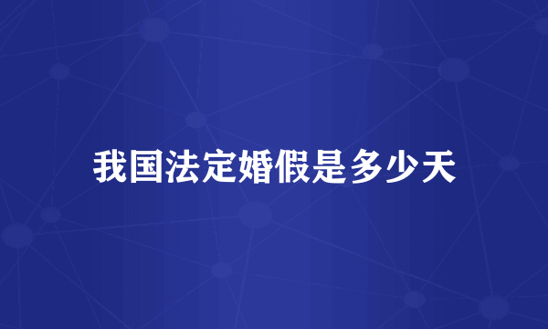 我国法定婚假是多少天