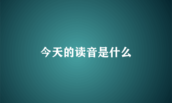 今天的读音是什么