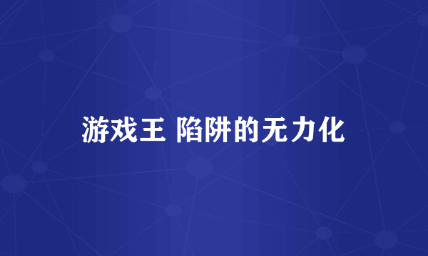 游戏王 陷阱的无力化