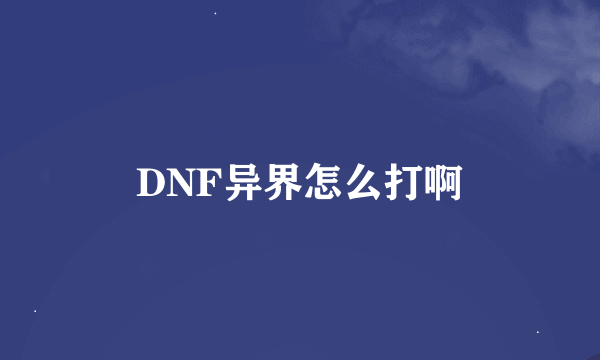 DNF异界怎么打啊