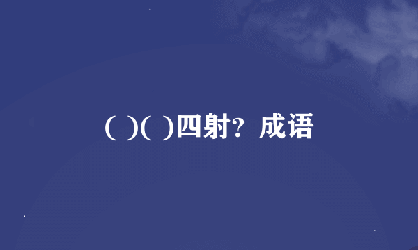 ( )( )四射？成语