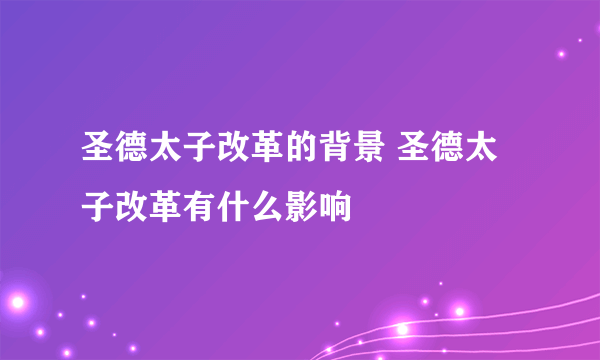 圣德太子改革的背景 圣德太子改革有什么影响