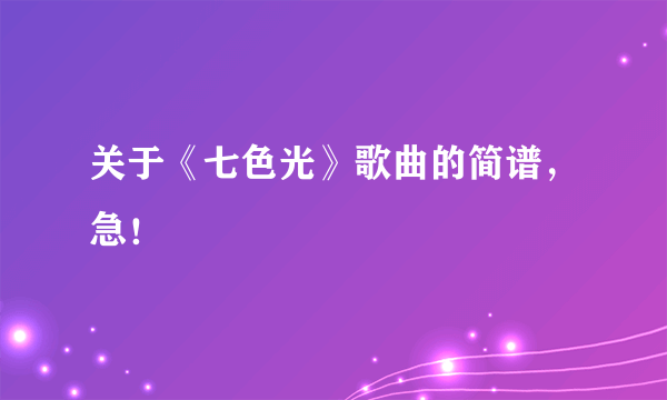 关于《七色光》歌曲的简谱，急！