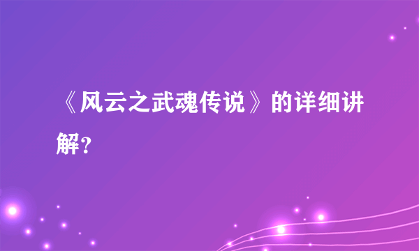 《风云之武魂传说》的详细讲解？