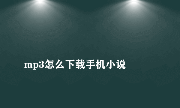 
mp3怎么下载手机小说

