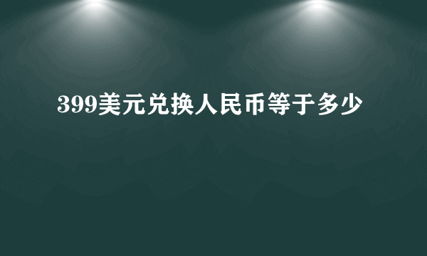 399美元兑换人民币等于多少