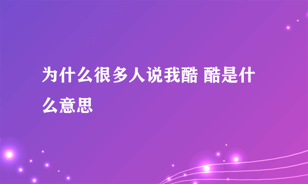 为什么很多人说我酷 酷是什么意思