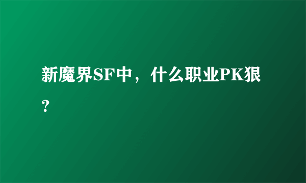 新魔界SF中，什么职业PK狠？