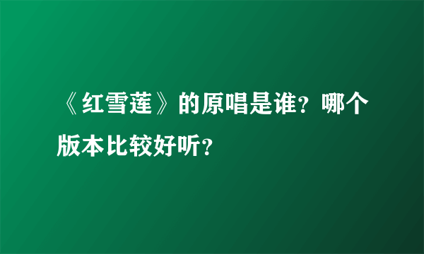 《红雪莲》的原唱是谁？哪个版本比较好听？